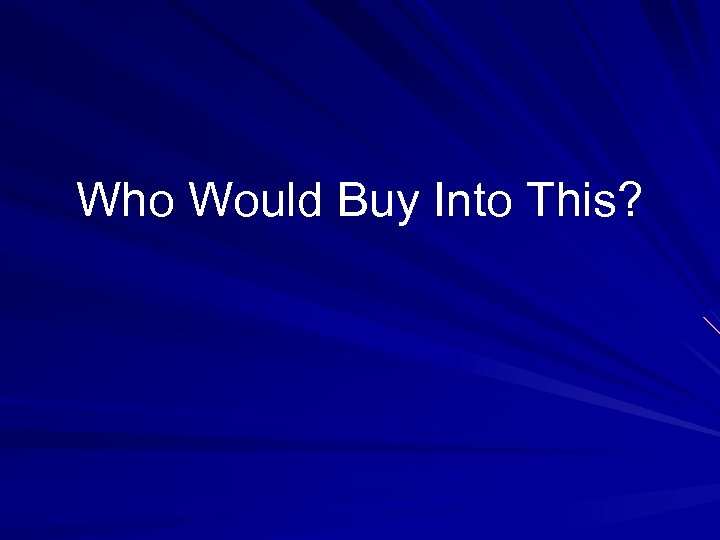 Who Would Buy Into This? 