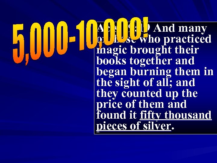 Acts 19: 19 And many of those who practiced magic brought their books together