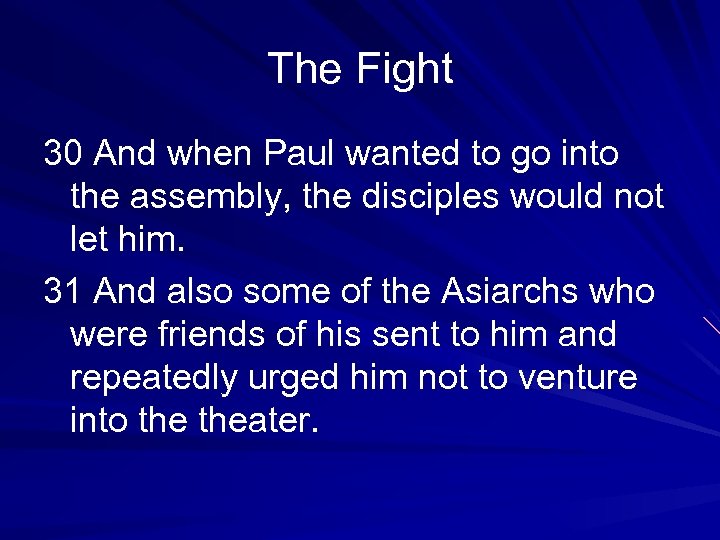 The Fight 30 And when Paul wanted to go into the assembly, the disciples