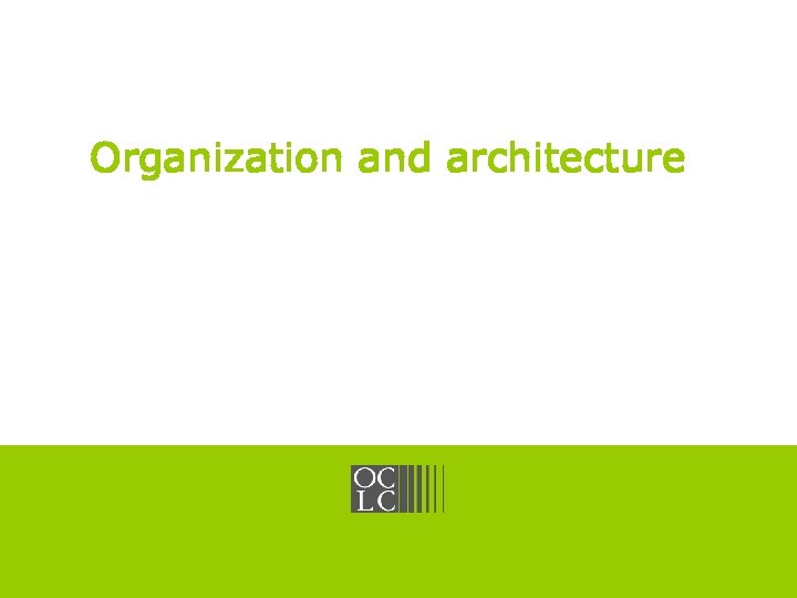 OCLC Online Computer Library Center Organization and architecture Click to edit Master title style