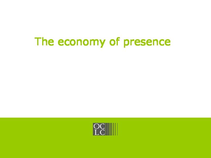 OCLC Online Computer Library Center The economy of presence Click to edit Master title