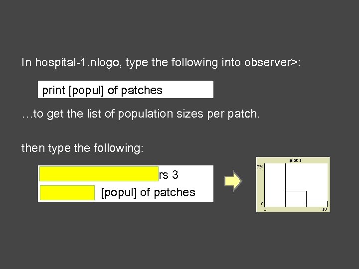 In hospital-1. nlogo, type the following into observer>: print [popul] of patches …to get