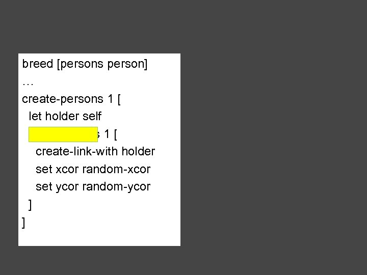 breed [persons person] … create-persons 1 [ let holder self create-turtles 1 [ create-link-with