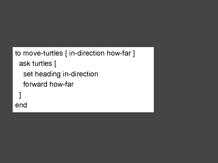 to move-turtles [ in-direction how-far ] ask turtles [ set heading in-direction forward how-far