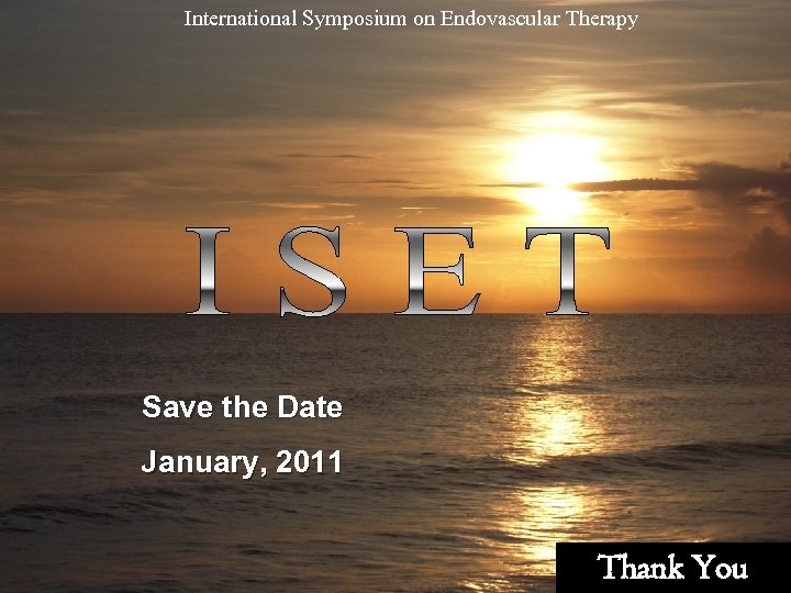 International Symposium on Endovascular Therapy Save the Date January, 2011 Thank You 