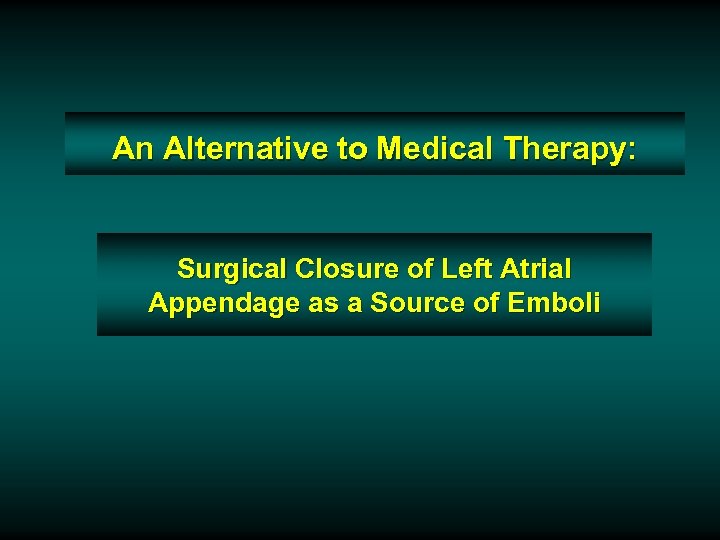 An Alternative to Medical Therapy: Surgical Closure of Left Atrial Appendage as a Source