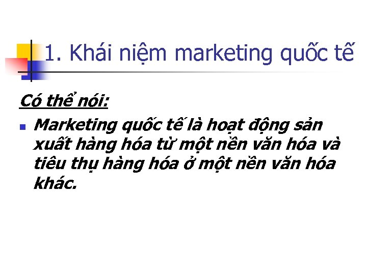 1. Khái niệm marketing quốc tế Có thể nói: n Marketing quốc tế là