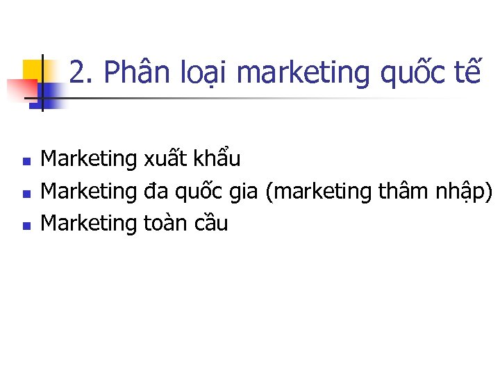 2. Phân loại marketing quốc tế n n n Marketing xuất khẩu Marketing đa