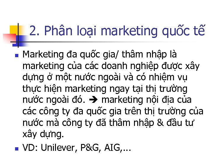 2. Phân loại marketing quốc tế n n Marketing đa quốc gia/ thâm nhập