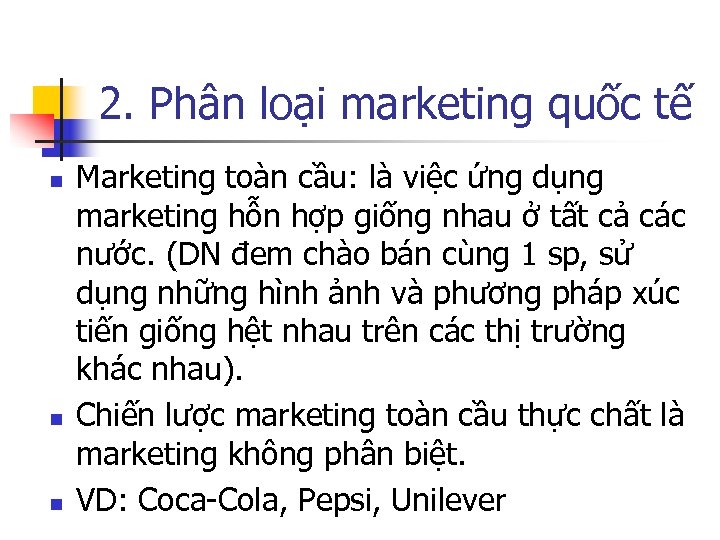 2. Phân loại marketing quốc tế n n n Marketing toàn cầu: là việc