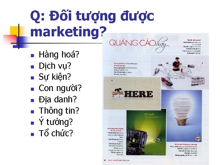 Q: Đối tượng được marketing? n n n n Hàng hoá? Dịch vụ? Sự