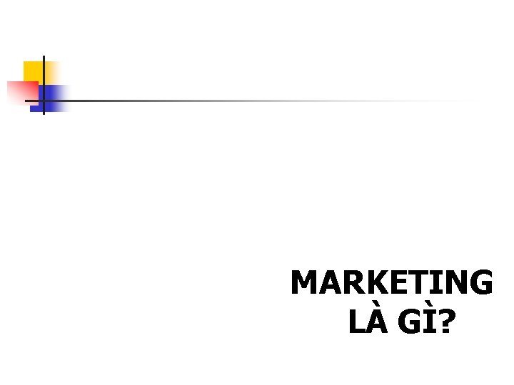 MARKETING LÀ GÌ? 