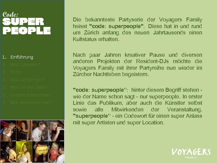 Die bekannteste Partyserie der Voyagers Family heisst "code: superpeople". Diese hat in und rund