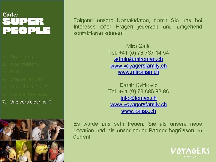 Folgend unsere Kontaktdaten, damit Sie uns bei Interesse oder Fragen jederzeit und umgehend kontaktieren