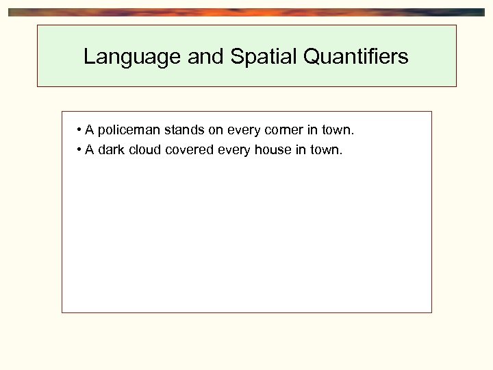 Language and Spatial Quantifiers • A policeman stands on every corner in town. •