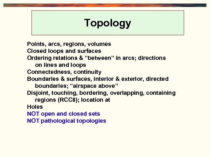 Topology Points, arcs, regions, volumes Closed loops and surfaces Ordering relations & “between” in