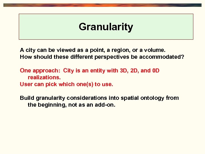 Granularity A city can be viewed as a point, a region, or a volume.