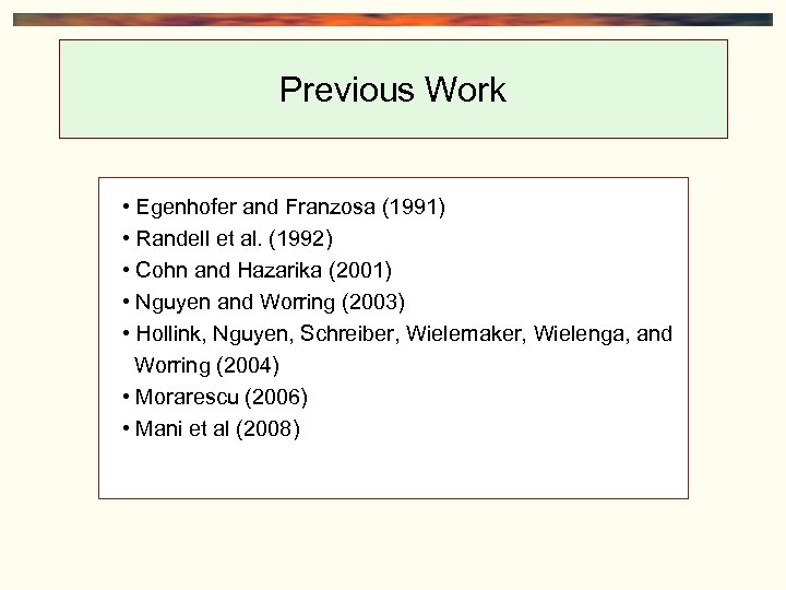 Previous Work • Egenhofer and Franzosa (1991) • Randell et al. (1992) • Cohn