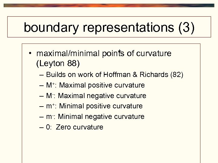 boundary representations (3) + • maximal/minimal points of curvature (Leyton 88) – – –