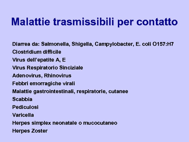 Malattie trasmissibili per contatto §Diarrea da: Salmonella, Shigella, Campylobacter, E. coli O 157: H