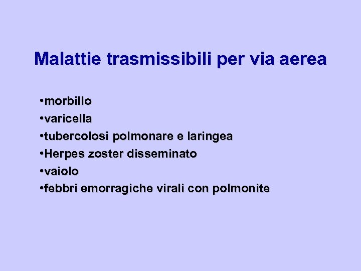 Malattie trasmissibili per via aerea • morbillo • varicella • tubercolosi polmonare e laringea