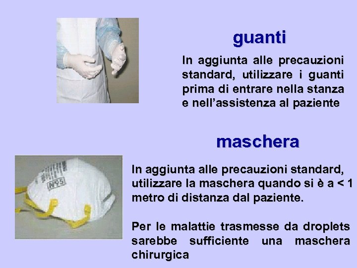 guanti In aggiunta alle precauzioni standard, utilizzare i guanti prima di entrare nella stanza