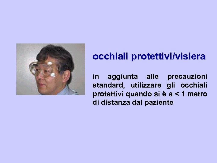 occhiali protettivi/visiera in aggiunta alle precauzioni standard, utilizzare gli occhiali protettivi quando si è