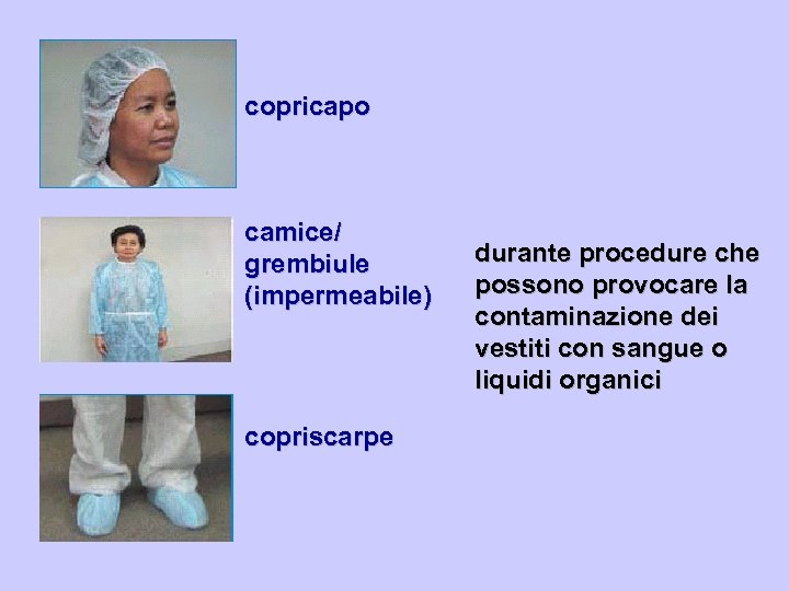 copricapo camice/ grembiule (impermeabile) copriscarpe durante procedure che possono provocare la contaminazione dei vestiti