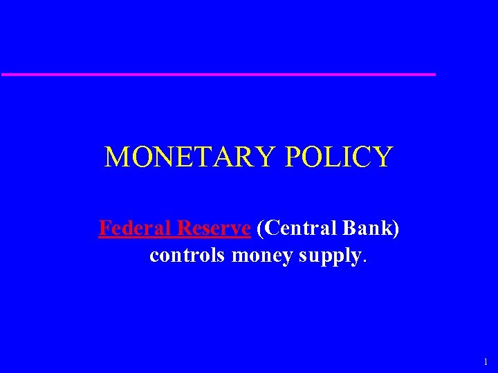MONETARY POLICY Federal Reserve (Central Bank) controls money supply. 1 