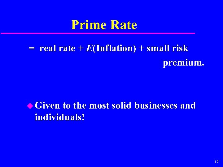 Prime Rate = real rate + E(Inflation) + small risk premium. u Given to