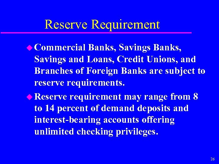 Reserve Requirement u Commercial Banks, Savings and Loans, Credit Unions, and Branches of Foreign