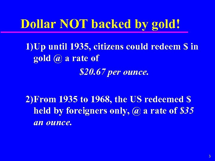 Dollar NOT backed by gold! 1)Up until 1935, citizens could redeem $ in gold