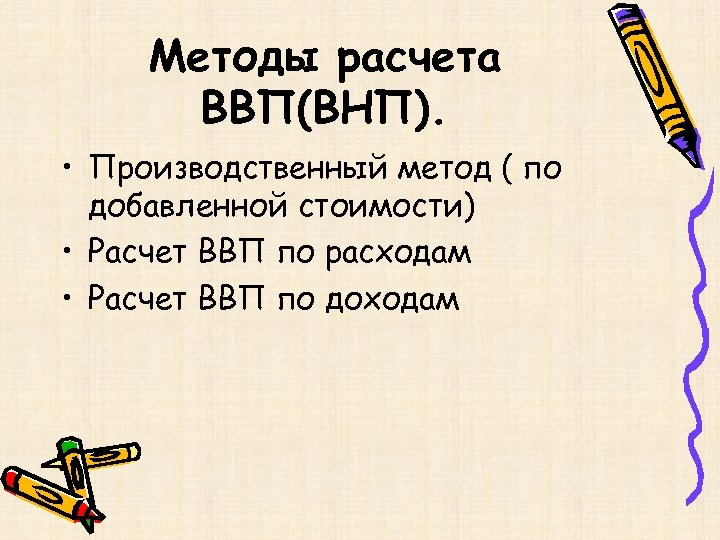 Методы расчета ВВП(ВНП). • Производственный метод ( по добавленной стоимости) • Расчет ВВП по