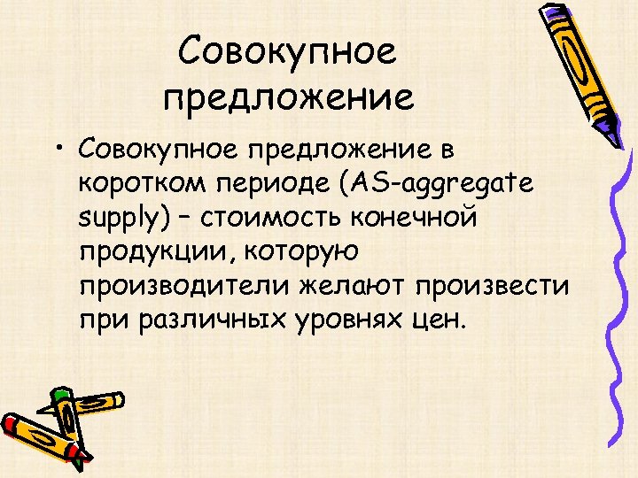 Совокупное предложение • Совокупное предложение в коротком периоде (AS-aggregate supply) – стоимость конечной продукции,