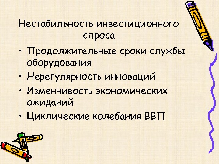 Нестабильность инвестиционного спроса • Продолжительные сроки службы оборудования • Нерегулярность инноваций • Изменчивость экономических