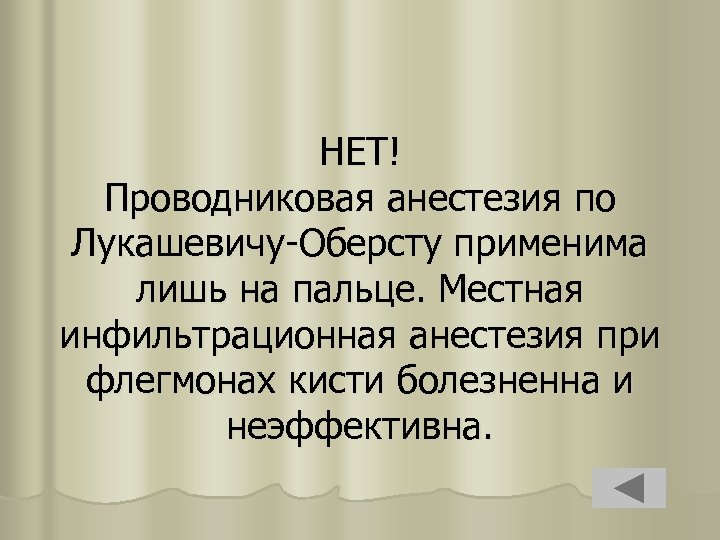 НЕТ! Проводниковая анестезия по Лукашевичу-Оберсту применима лишь на пальце. Местная инфильтрационная анестезия при флегмонах