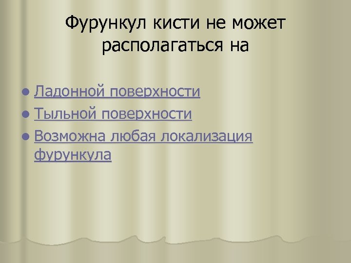 Фурункул кисти не может располагаться на l Ладонной поверхности l Тыльной поверхности l Возможна