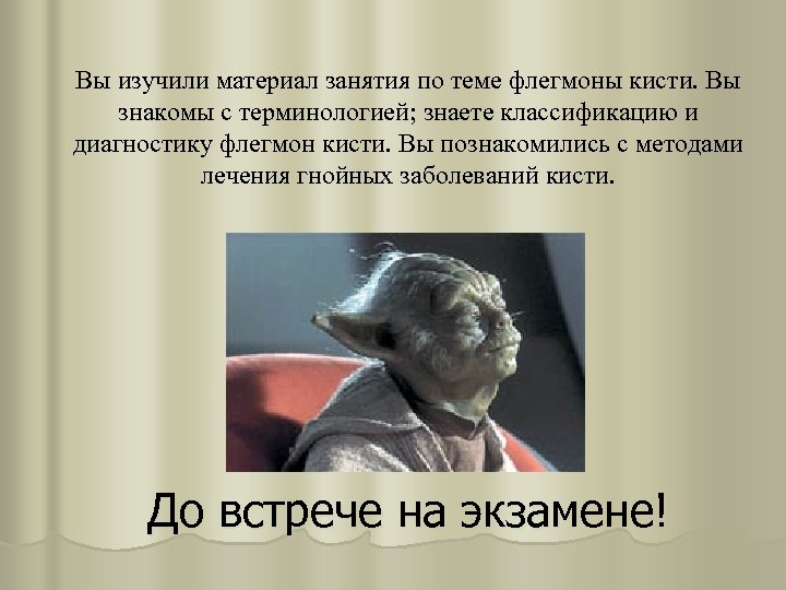 Вы изучили материал занятия по теме флегмоны кисти. Вы знакомы с терминологией; знаете классификацию