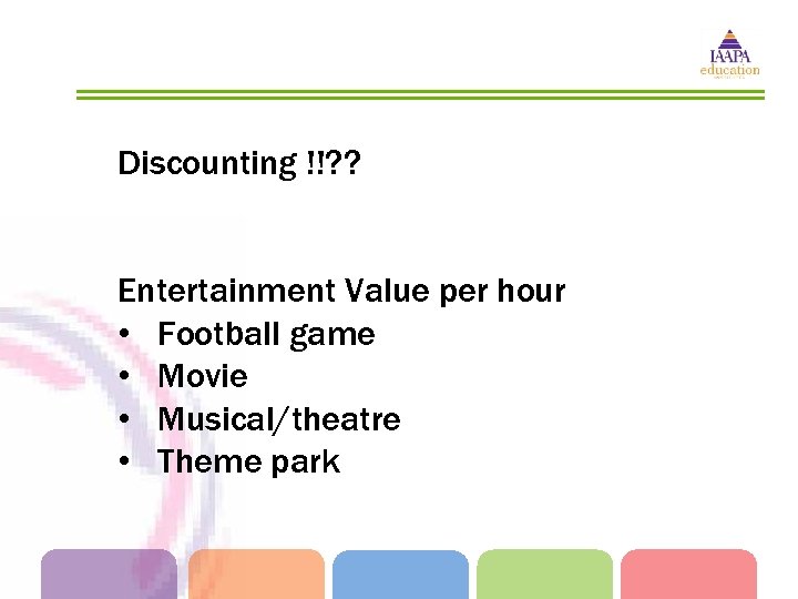 Discounting !!? ? Entertainment Value per hour • Football game • Movie • Musical/theatre