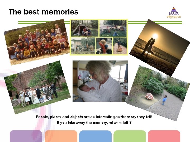 The best memories People, places and objects are as interesting as the story they