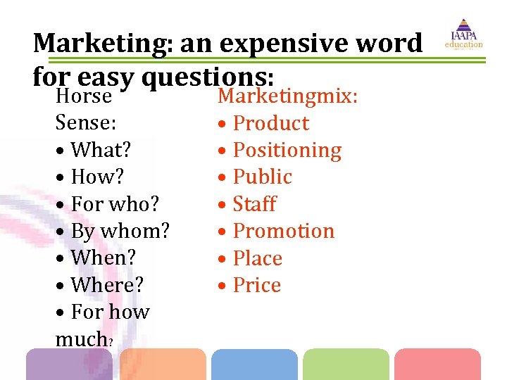Marketing: an expensive word for easy questions: Horse Sense: • What? • How? •
