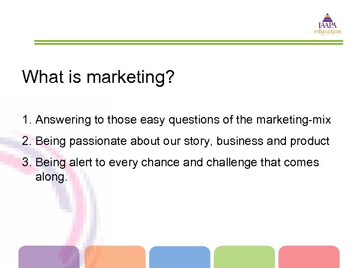 What is marketing? 1. Answering to those easy questions of the marketing-mix 2. Being