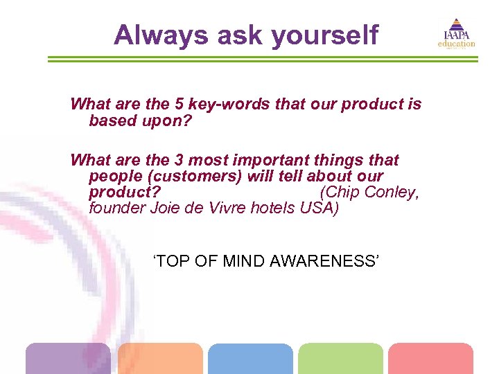 Always ask yourself What are the 5 key-words that our product is based upon?