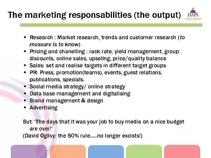 The marketing responsabilities (the output) • Research : Market research, trends and customer research