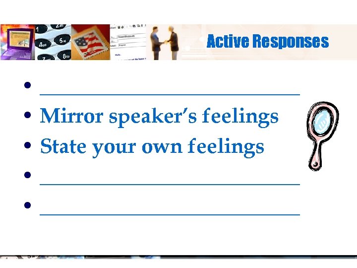 Active Responses • _____________ • Mirror speaker’s feelings • State your own feelings •