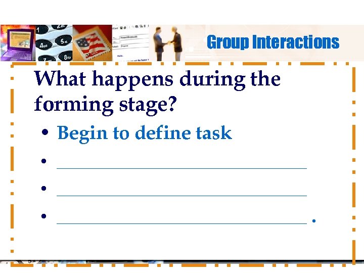 Group Interactions What happens during the forming stage? • Begin to define task •