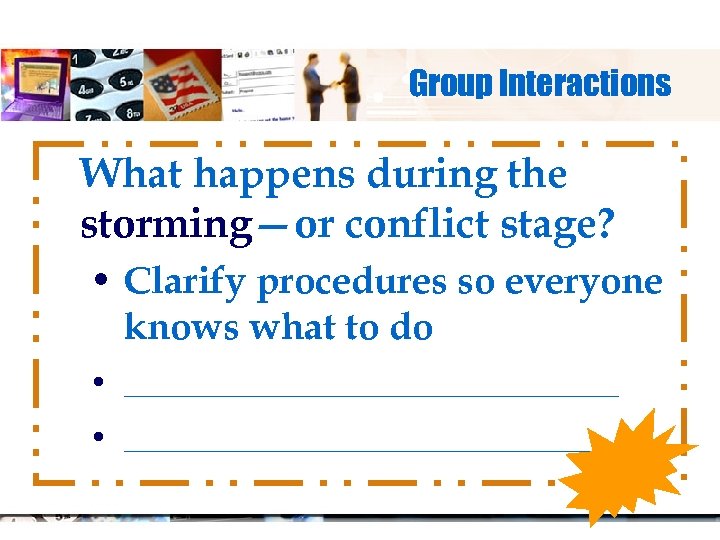 Group Interactions What happens during the storming—or conflict stage? • Clarify procedures so everyone