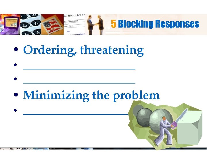5 Blocking Responses • Ordering, threatening • _______________________ • Minimizing the problem • ____________