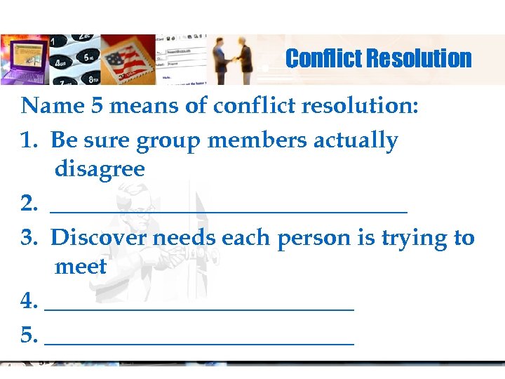 Conflict Resolution Name 5 means of conflict resolution: 1. Be sure group members actually