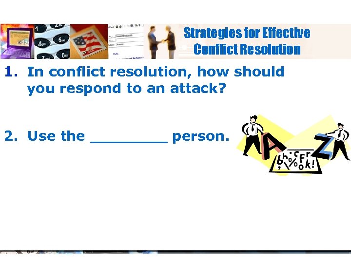 Strategies for Effective Conflict Resolution 1. In conflict resolution, how should you respond to